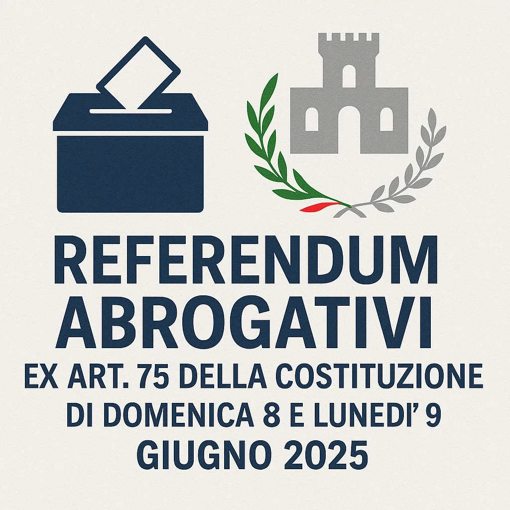 REFERENDUM ABROGATIVI EX ART. 75 DELLA COSTITUZIONE di DOMENICA 8 E LUNEDI’ 9 GIUGNO 2025